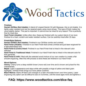 Puede incluir: Acabados y opciones de madera para el juego de dados Wood Tactics. Los acabados incluyen aceite/cera dan&eacute;s, acabado duro, acabado duro y tinta, acabado duro y tinta tradicional, y acabado duro y relleno. Las opciones de madera incluyen cerezo, arce y nogal negro.
