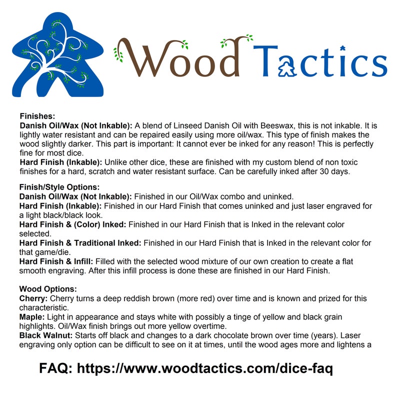 Puede incluir: Acabados y opciones de madera para el juego de dados Wood Tactics. Los acabados incluyen aceite/cera dan&eacute;s, acabado duro, acabado duro y tinta, acabado duro y tinta tradicional, y acabado duro y relleno. Las opciones de madera incluyen cerezo, arce y nogal negro.
