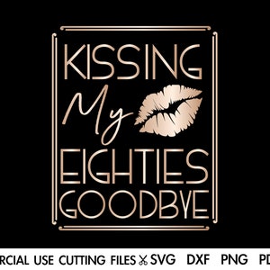 Kissing My 80 Goodbye SVG, 80th Birthday Svg, Birthday Queen SVG, Birthday Svg, Birthday Princess Svg, Birthday Shirt Svg Png Cricut