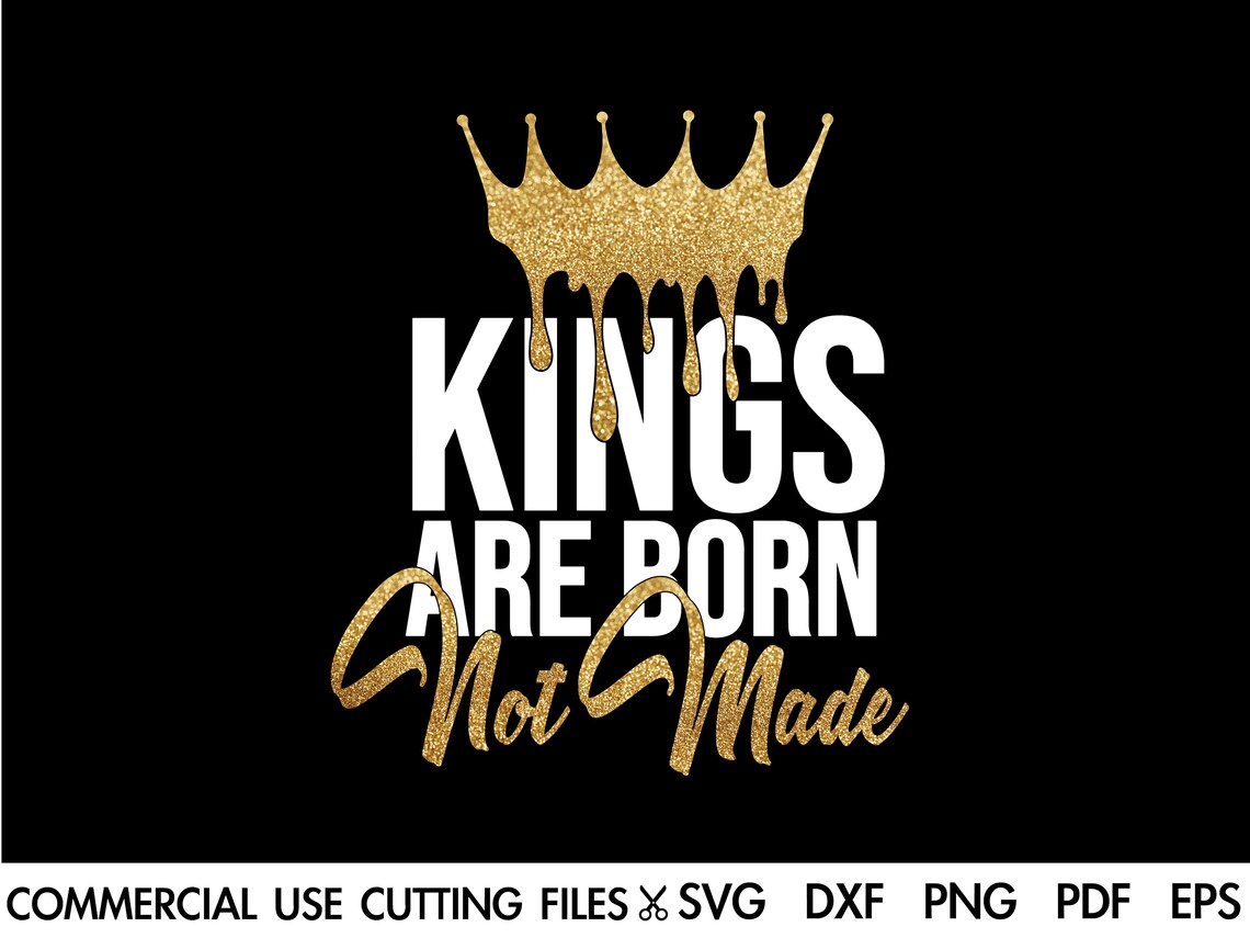 Kings Are Born Not Made Svg, King SVG, King Drippin' Svg, Dope Svg ...