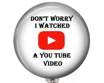 Funny Badge Reel 180 - I Watched a You Tube Video - Funny Badge Buddy - Funny Badge Reel Gift