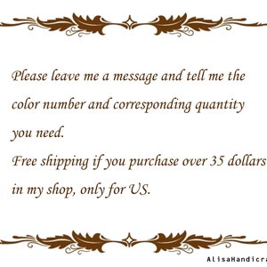 May include: Text on a white background with a brown decorative border. The text reads: "Please leave me a message and tell me the color number and corresponding quantity you need. Free shipping if you purchase over 35 dollars in my shop, only for US. AlisaHandicrafts"