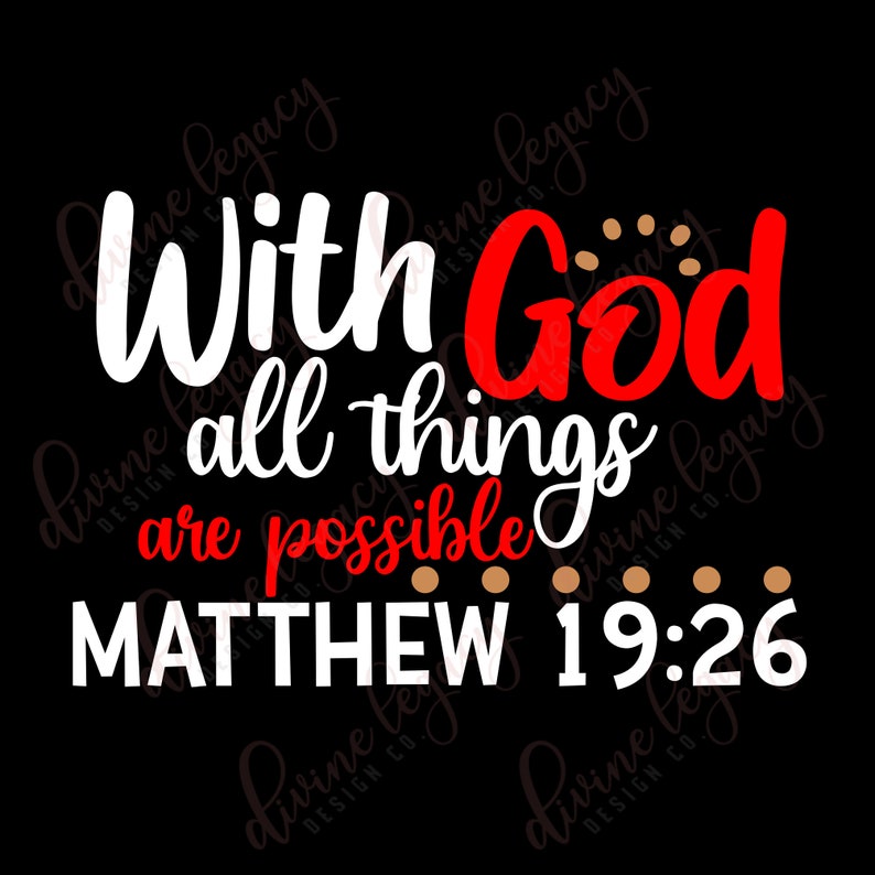 May include: White text on a black background reads "With God all things are possible Matthew 19:26". The word "God" is in red.