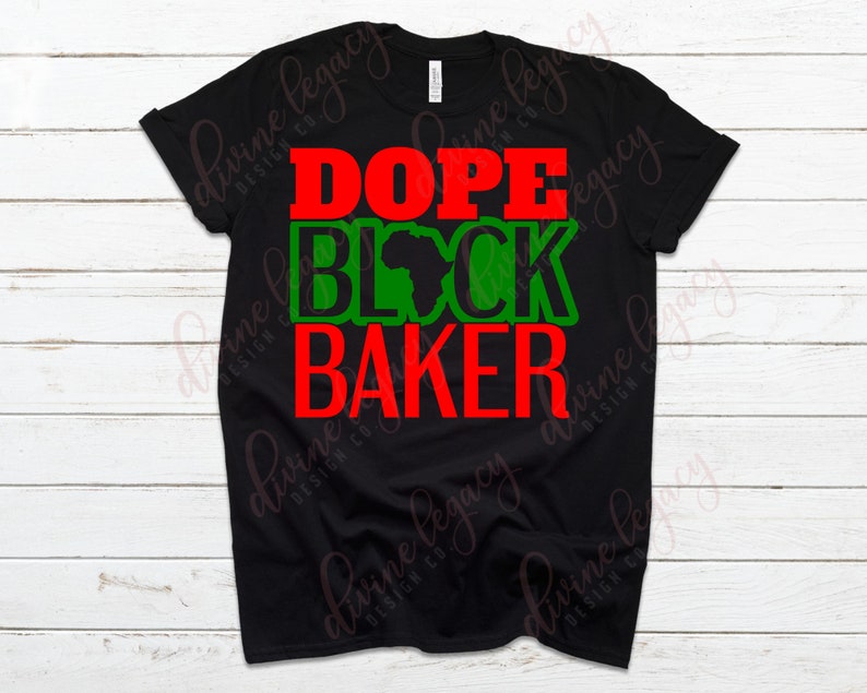 May include: Black t-shirt with the words "Dope Black Baker" in red and green letters. The word "Black" includes a silhouette of the continent of Africa.