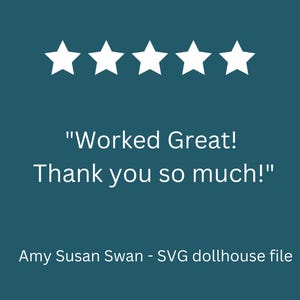 May include: A teal background with five white stars at the top. The text "Worked Great! Thank you so much!" is displayed in white. Below the text is the name "Amy Susan Swan - SVG dollhouse file."