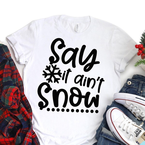 Snow svg, Say it Ain't Snow svg, Winter svg, anti cold svg, snowstorm shirt svg, snowflake svg, white christmas svg, Christmas svg