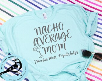 Nacho average Mom, I'm a fun Mom, Tequila helps, digital design for Cinco de Mayo