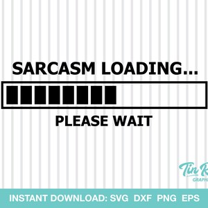 May include: A black and white graphic with the text "SARCASM LOADING... PLEASE WAIT." A loading bar is partially filled. The bottom of the image includes the text "INSTANT DOWNLOAD: SVG DXF PNG EPS."