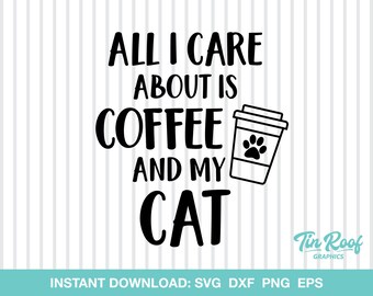 May include: Black and white graphic design with the text "ALL I CARE ABOUT IS COFFEE AND MY CAT." A coffee cup with a paw print is next to the text. The words "INSTANT DOWNLOAD: SVG DXF PNG EPS" are at the bottom.