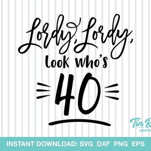 May include: Black and white text graphic design with the text "Lordy Lordy Look who's 40" with a decorative line under the number 40. The text "Tin Roof Graphics" is in the bottom right corner of the image. The text "INSTANT DOWNLOAD: SVG DXF PNG EPS" is at the bottom of the image.