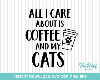 May include: Black and white graphic design with the text "ALL I CARE ABOUT IS COFFEE AND MY CATS." A coffee cup with a paw print is next to the text. The words "INSTANT DOWNLOAD" are at the bottom.