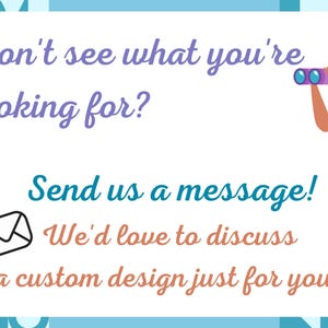 May include: A graphic with a blue background and white geometric shapes. The text "Don't see what you're looking for? Send us a message! We'd love to discuss a custom design just for you!" is written in a colorful font. An illustration of a person looking through binoculars is in the upper right corner.
