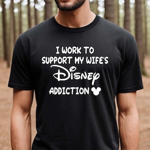 I work to support my wife&#39;s Disney addition shirt,mens disney shirts, disneyland shirt, disney shirt, Disney Shirts, Disney Group Shirts,