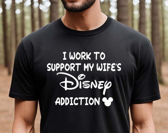 I work to support my wife's Disney addition shirt,mens disney shirts, disneyland shirt, disney shirt, Disney Shirts, Disney Group Shirts,