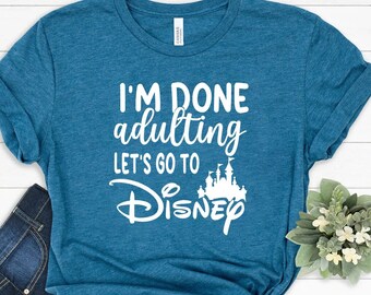 I'm done adulting let's got to Disney shirt,Disney Shirts, Disney World Shirt,  disneyland shirt, Custom Disney Shirts, Disney Group Shirts