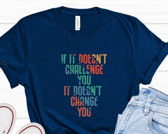 If it doesn't challenge you it doesn't change you shirt,Inspirational Shirt, Motivational Shirt, motivational quote, breast cancer,