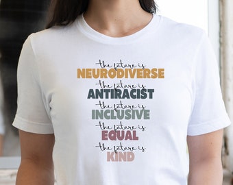 The future is Neurodiverse antiracist inclusive equal kind shirt,Neurodiversity Shirt,  anti racism shirt, equality shirt, autism shirt,