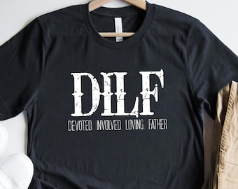 DILF | Devoted, Involved, Loving Father Shirt, Dad Sweatshirt, Gift for Husband, Gift for expecting DAD, new Dad Gift, Funny Dad shirt