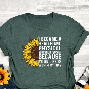 I became a physical education teacher beacause your life worth my time shirt, pe teachers, phys ed teacher, teacher shirt, teacher sunflower