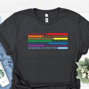 Science is real, black lives matter, no human is illegal, women&#39;s rights are human rights, kindness is everything shirt, Pride Shirt,