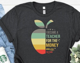 I became a teacher for the money and the fame shirt,  Teacher shirt, Funny Teacher Shirt, Teacher Appreciation, teacher life, gift 4 teacher