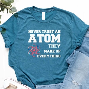 Atom shirt, never trust an atom, make up everything, Science teacher, Science Shirt,  Chemistry teacher, teacher shirt,  teaching science,