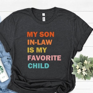 My Son In Law Is My Favorite Child Shirt, Funny Family T-shirt, Funny Son Tee, Gift For Mother In Law, Favorite Son In Law Shirt
