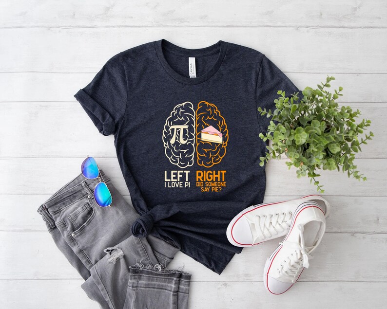 May include: A dark blue t-shirt with a graphic of a brain divided into two sections. The left side says "Left I Love Pi" and the right side says "Right Did Someone Say Pie?"