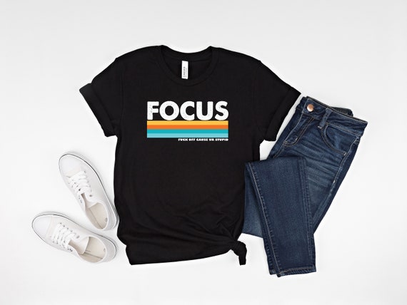 Focus Fuck off Cause Ur Stupid Shirt,focus Shirt, Fuck off