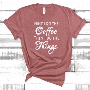 First I do the coffee then I do the things T-shirt, Coffee T-shirt, Caffeine T-shirt, Unisex T-shirt, Womens T-shirt