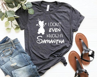 I Don&#39;t Even Know a Samantha, Olaf Shirt, Disney Frozen 2 Shirt, Disney Shirts, Women&#39;s Disney Shirts, Kids Disney Shirt, Disneyland Shirt