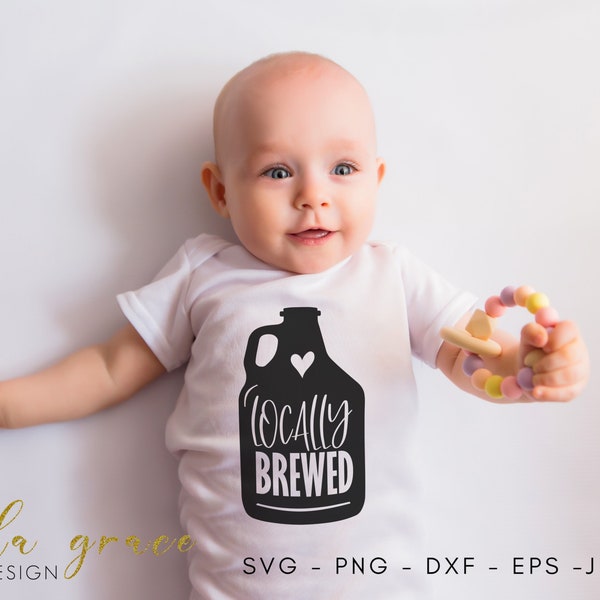 Locally Brewed SVG, Locally Brewed Onesie®, New Baby Funny DIY Onesie® SVG, Beer Baby, Cricut Cut Files,