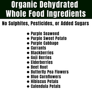 May include: White background with text: "Organic Dehydrated Whole Food Ingredients." Below, it lists ingredients like purple seaweed, sweet potato, cabbage, currants, blackberries, goji berries, elderberries, beet root, butterfly pea flowers, blue cornflowers, hibiscus petals, and calendula petals.