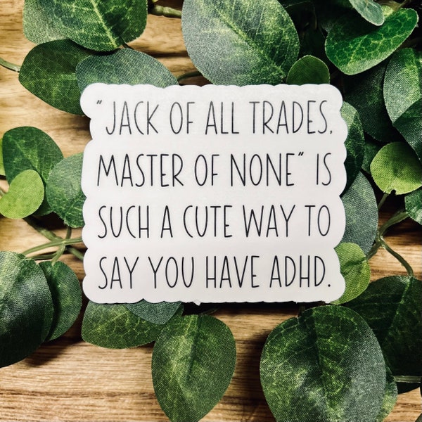 Jack Of All Trades, Master Of None Is Such A Cute Way To Say You Have ADHD; 3” Glossy Sticker, Funny, ADHD, Neuro Spicy Humor