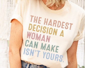 The Hardest Decision A Women Can Make Isn't Yours Shirt,Uterus Shirt, Women Rights Shirt,Equal Rights Shirt,Feminist Shirt,Abortion Rights