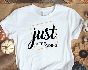 Just keep going tshirt, Inspirational Tee. Just Keep Going Motivational Tshirt. Mens/Women's shirt