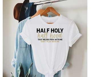 Half Holy Half Hood Shirt, Religious Christian Tee