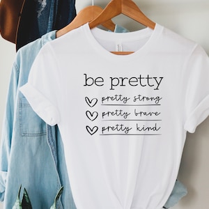 Be Pretty Pretty Strong Pretty Brave Pretty Kind Shirt, Be Kind Shirt, Be Pretty Shirt, Shirts for Women, Gifts for Women