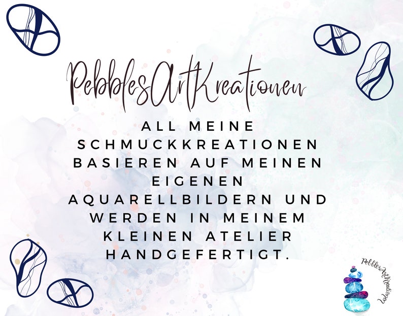 K&ouml;nnte beinhalten: Pebbles Art Kreationen Text mit Aquarellhintergrund. Der Text lautet: "Alle meine Schmuckkreationen basieren auf meinen eigenen Aquarellbildern und werden in meinem kleinen Atelier handgefertigt."