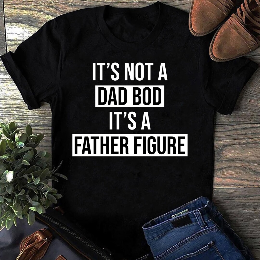 It's Not A Dad Bod It's A Father Figure Shirt Funny - Etsy