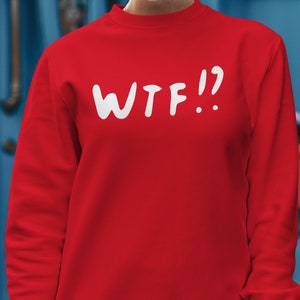 WTF Sweatshirt, Sarcastic, Witty, Funny Quote, Humor, Instagram, Men&#39;s, Women&#39;s, Unisex Sweatshirt