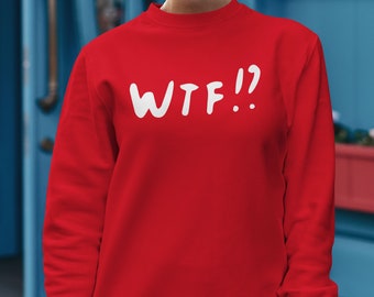 WTF Sweatshirt, Sarcastic, Witty, Funny Quote, Humor, Instagram, Men's, Women's, Unisex Sweatshirt