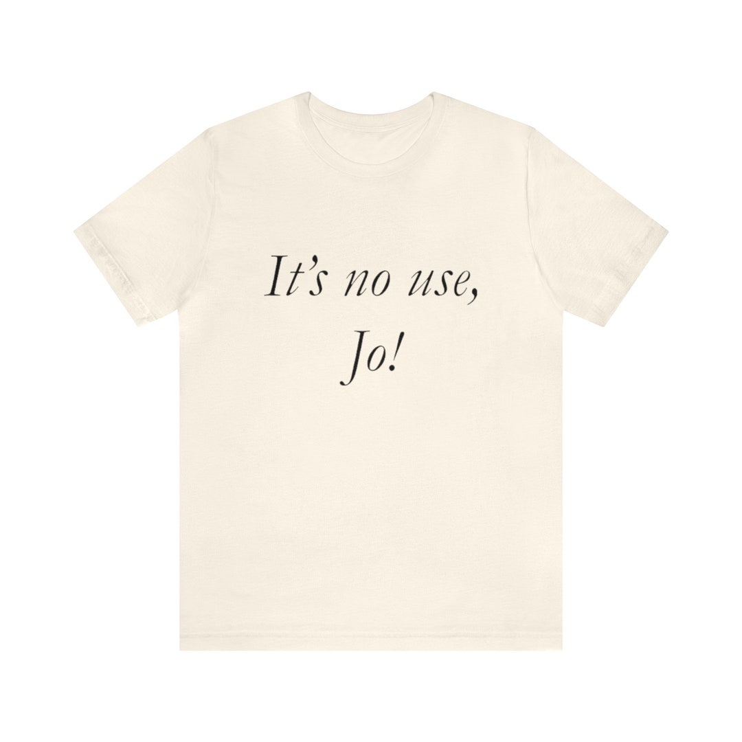 It's No Use, Jo Funny Y2k Shirt Funny Shirts, Parody Tees, Little Women ...