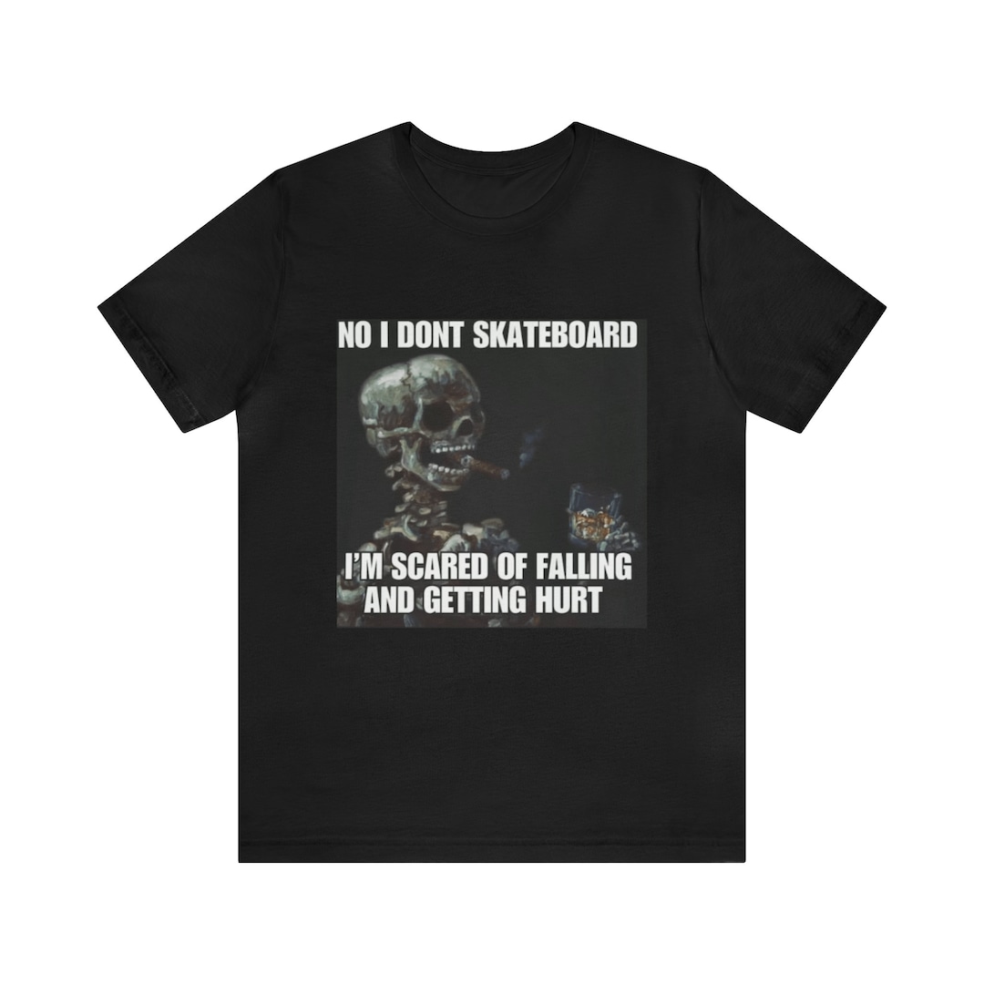 No I Don't Skateboard, I'm Scared of Falling and Getting Hurt Skeleton ...