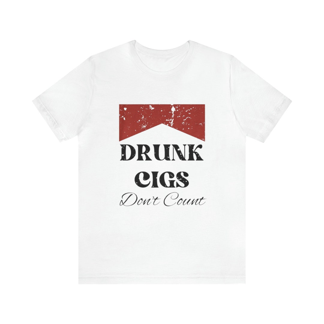 Drunk Cigs Dont Count Funny Shirts, Parody Tees, Offensive Tees