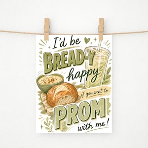 May include: A print with the text "I'd be BREAD-Y happy if you went to PROM with me!" features a bowl of soup, a loaf of bread, and a drink in a clear cup. The print is held by two wooden clothespins on a string.