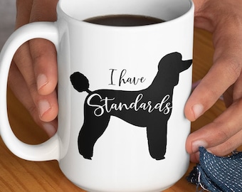 Black Standard Poodle Silhouette - I Have Standards Coffee Mug Poodle Dog Lover's Ceramic Mug 11oz or 15oz
