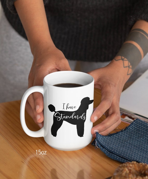 Black Standard Poodle Silhouette - I Have Standards Coffee Mug Poodle Dog Lover's Ceramic Mug 11oz or 15oz