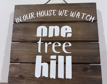 In Our House We Watch One Tree Hill Wooden Sign, One Tree Hill inspired wooden sign