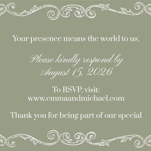 May include: A sage green rectangular RSVP card featuring a white decorative filigree border. The text reads: Your presence means the world to us. Please kindly respond by August 15, 2026. To RSVP, visit: www.emmaandmichael.com. Thank you for being part of our special.